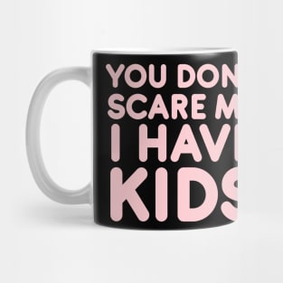 You don't scare me I have kids Mug